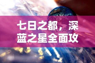 七日之都，深蓝之星全面攻略