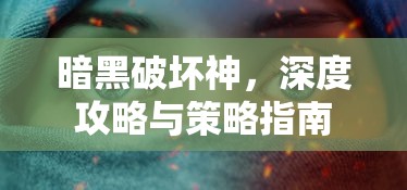 暗黑破坏神，深度攻略与策略指南