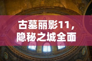 古墓丽影11，隐秘之城全面攻略