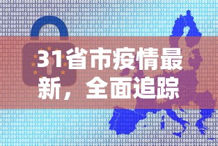 31省市疫情最新，全面追踪与分析