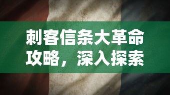 刺客信条大革命攻略，深入探索法国大革命的隐秘世界