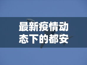 最新疫情动态下的都安，挑战、应对与希望