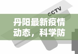 丹阳最新疫情动态，科学防控，共筑安全防线