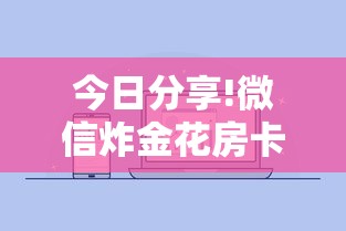 今日分享!微信炸金花房卡怎么可以买到”获取房卡方式