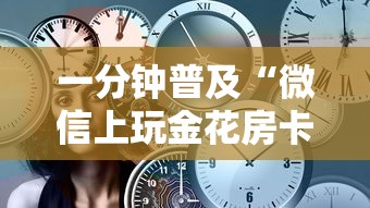 一分钟普及“微信上玩金花房卡在哪充值”获取