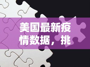 美国最新疫情数据，挑战与希望并存的抗疫之路