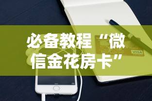 必看教程“微信金花链接版有房卡”获取房卡教程