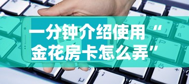 一分钟介绍使用“金花房卡怎么弄”获取