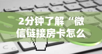 2分钟了解“微信链接房卡怎么充”获取