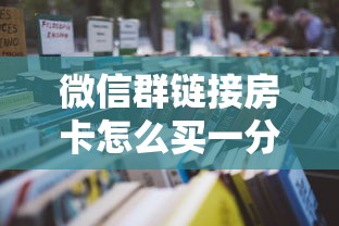 微信群链接房卡怎么买一分钟讲解 “”获取房卡教程