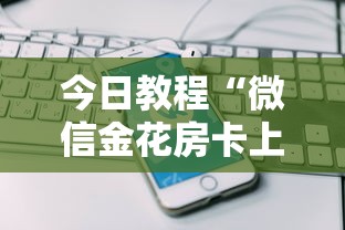 今日教程“微信金花房卡上哪购买”获取房卡方式