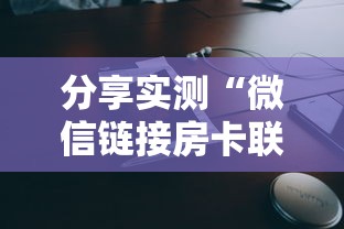 分享实测“微信链接房卡联系方式”详细房卡教程