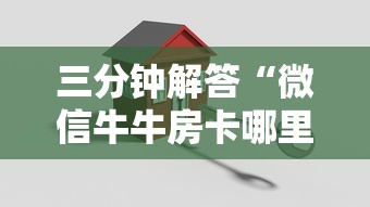 三分钟解答“微信牛牛房卡哪里买”获取房卡方式