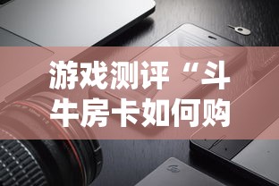 游戏测评“斗牛房卡如何购买”详细房卡怎么购买教程推荐一款