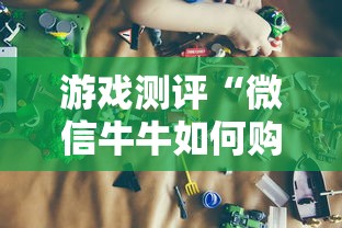 游戏测评“微信牛牛如何购买房卡”购买房卡介绍 游戏测评“微信牛牛如何购买房卡”购买房卡介绍
