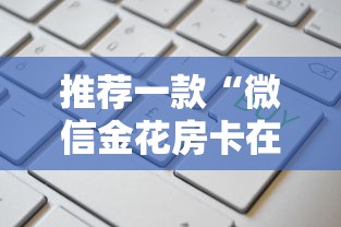推荐一款“微信金花房卡在哪里充”获取房卡怎么购买教程 推荐一款“微信金花房卡在哪里充”获取房卡怎么购买教程