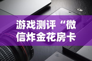 游戏测评“微信炸金花房卡怎么卖”详细房卡怎么购买教程推荐一款 游戏测评“微信炸金花房卡怎么卖”详细房卡怎么购买教程推荐一款