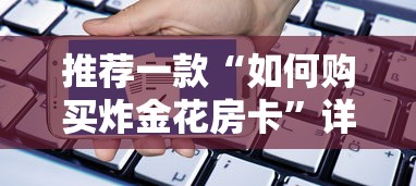 推荐一款“如何购买炸金花房卡”详细房卡教程 推荐一款“如何购买炸金花房卡”详细房卡教程