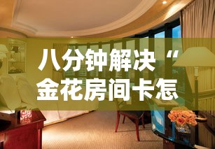 八分钟解决“金花房间卡怎么弄”教程房卡分享 八分钟解决“金花房间卡怎么弄”教程房卡分享