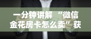 一分钟讲解 “微信金花房卡怎么卖”获取房卡怎么购买教程 一分钟讲解 “微信金花房卡怎么卖”获取房卡怎么购买教程