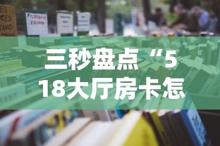 三秒盘点“518大厅房卡怎么买”详细房卡怎么购买教程推荐一款 三秒盘点“518大厅房卡怎么买”详细房卡怎么购买教程推荐一款