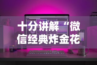 十分讲解“微信经典炸金花房卡怎么购买的”详细介绍房卡使用方式 十分讲解“微信经典炸金花房卡怎么购买的”详细介绍房卡使用方式