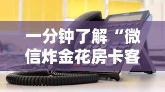 一分钟了解“微信炸金花房卡客服”教程房卡分享 一分钟了解“微信炸金花房卡客服”教程房卡分享