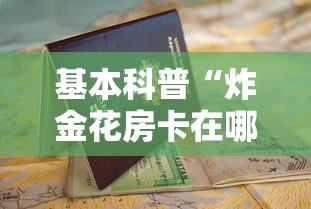 基本科普“炸金花房卡在哪里弄”详细房卡怎么购买教程推荐一款 基本科普“炸金花房卡在哪里弄”详细房卡怎么购买教程推荐一款