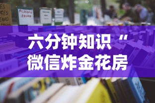 六分钟知识“微信炸金花房卡怎么卖”详细房卡怎么购买教程 六分钟知识“微信炸金花房卡怎么卖”详细房卡怎么购买教程