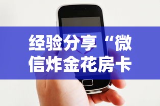 经验分享“微信炸金花房卡客服”获取房卡方式 经验分享“微信炸金花房卡客服”获取房卡方式