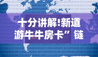 十分讲解!新道游牛牛房卡”链接找谁买 十分讲解!新道游牛牛房卡”链接找谁买