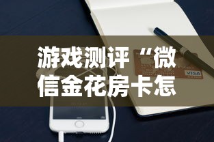 游戏测评“微信金花房卡怎么购买”获取房卡方式 游戏测评“微信金花房卡怎么购买”获取房卡方式