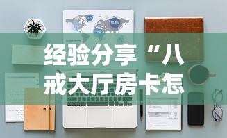 经验分享“八戒大厅房卡怎么买”详细房卡怎么购买教程推荐一款 经验分享“八戒大厅房卡怎么买”详细房卡怎么购买教程推荐一款