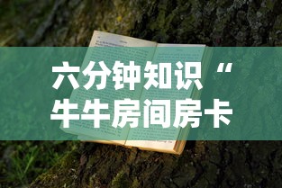 六分钟知识“牛牛房间房卡购买”获取房卡方式 六分钟知识“牛牛房间房卡购买”获取房卡方式