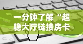 一分钟了解“超稳大厅链接房卡科技”详细房卡怎么购买教程