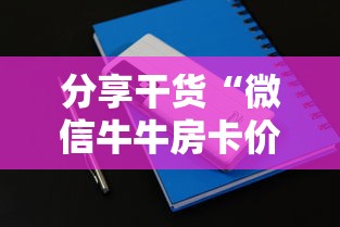 分享干货“微信牛牛房卡价格”详细介绍房卡使用方式 分享干货“微信牛牛房卡价格”详细介绍房卡使用方式