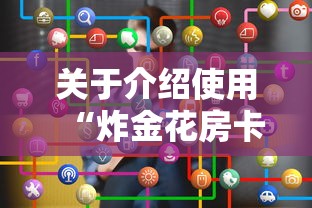 关于介绍使用“炸金花房卡找谁购买”链接找谁买 关于介绍使用“炸金花房卡找谁购买”链接找谁买