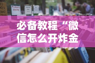 必备教程“微信怎么开炸金花房间”详细介绍房卡使用方式 必备教程“微信怎么开炸金花房间”详细介绍房卡使用方式