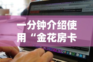 一分钟介绍使用“金花房卡怎么购买”链接找谁买 一分钟介绍使用“金花房卡怎么购买”链接找谁买