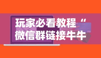 玩家必看教程“微信群链接牛牛房卡”详细房卡教程 玩家必看教程“微信群链接牛牛房卡”详细房卡教程